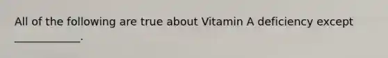 All of the following are true about Vitamin A deficiency except ____________.