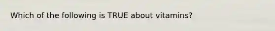 Which of the following is TRUE about vitamins?