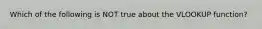 Which of the following is NOT true about the VLOOKUP function?