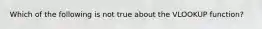 Which of the following is not true about the VLOOKUP function?