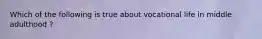 Which of the following is true about vocational life in middle adulthood ?