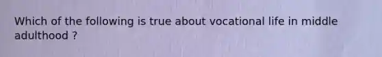 Which of the following is true about vocational life in middle adulthood ?