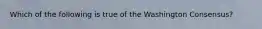 Which of the following is true of the Washington Consensus?