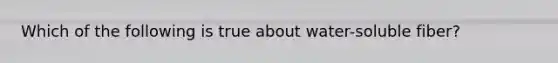 Which of the following is true about water-soluble fiber?