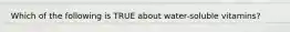 Which of the following is TRUE about water-soluble vitamins?
