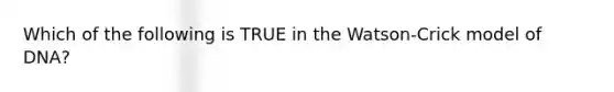 Which of the following is TRUE in the Watson-Crick model of DNA?