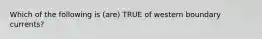 Which of the following is (are) TRUE of western boundary currents?