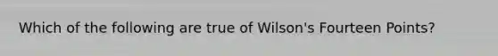 Which of the following are true of Wilson's Fourteen Points?