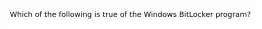 Which of the following is true of the Windows BitLocker program?