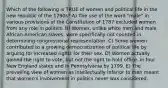 Which of the following is TRUE of women and political life in the new republic of the 1790s? A) The use of the word "male" in various provisions of the Constitution of 1787 excluded women from any role in politics. B) Women, unlike white men and male African-American slaves, were specifically not counted in determining congressional representation. C) Some women contributed to a growing democratization of political life by arguing for increased rights for their sex. D) Women actually gained the right to vote, but not the right to hold office, in four New England states and in Pennsylvania by 1799. E) The prevailing view of women as intellectually inferior to men meant that women's involvement in politics never was considered.