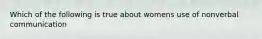 Which of the following is true about womens use of nonverbal communication