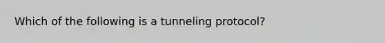 Which of the following is a tunneling protocol?