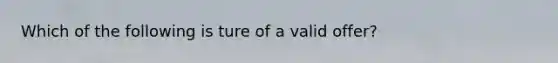 Which of the following is ture of a valid offer?