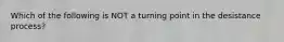 Which of the following is NOT a turning point in the desistance process?