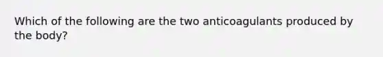 Which of the following are the two anticoagulants produced by the body?