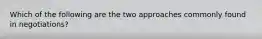 Which of the following are the two approaches commonly found in negotiations?