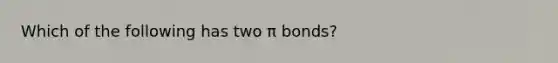 Which of the following has two π bonds?