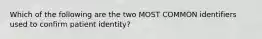 Which of the following are the two MOST COMMON identifiers used to confirm patient identity?