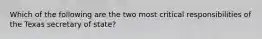 Which of the following are the two most critical responsibilities of the Texas secretary of state?