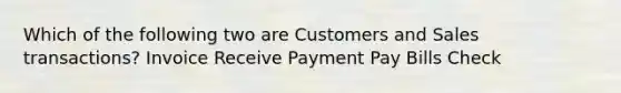 Which of the following two are Customers and Sales transactions? Invoice Receive Payment Pay Bills Check