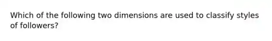 Which of the following two dimensions are used to classify styles of followers?