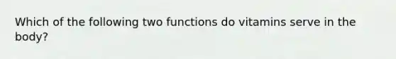 Which of the following two functions do vitamins serve in the body?