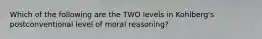 Which of the following are the TWO levels in Kohlberg's postconventional level of moral reasoning?