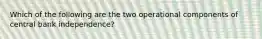 Which of the following are the two operational components of central bank independence?