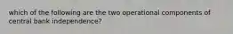 which of the following are the two operational components of central bank independence?