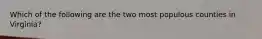 Which of the following are the two most populous counties in Virginia?