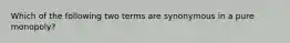 Which of the following two terms are synonymous in a pure monopoly?