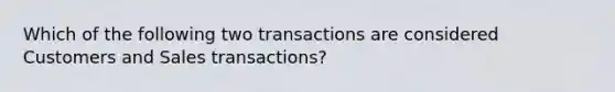 Which of the following two transactions are considered Customers and Sales transactions?