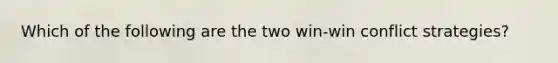 Which of the following are the two win-win conflict strategies?