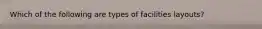 Which of the following are types of facilities layouts?