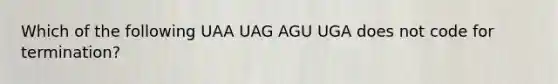 Which of the following UAA UAG AGU UGA does not code for termination?