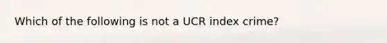 Which of the following is not a UCR index crime?