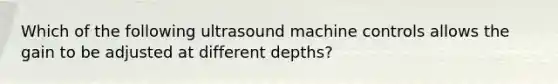 Which of the following ultrasound machine controls allows the gain to be adjusted at different depths?