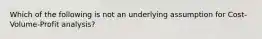 Which of the following is not an underlying assumption for Cost-Volume-Profit analysis?