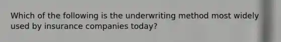 Which of the following is the underwriting method most widely used by insurance companies today?