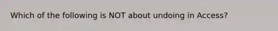 Which of the following is NOT about undoing in Access?