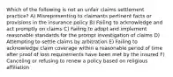 Which of the following is not an unfair claims settlement practice? A) Misrepresenting to claimants pertinent facts or provisions in the insurance policy B) Failing to acknowledge and act promptly on claims C) Failing to adopt and implement reasonable standards for the prompt investigation of claims D) Attempting to settle claims by arbitration E) Failing to acknowledge claim coverage within a reasonable period of time after proof of loss requirements have been met by the insured F) Canceling or refusing to renew a policy based on religious affiliation