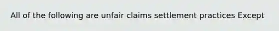 All of the following are unfair claims settlement practices Except