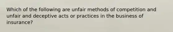 Which of the following are unfair methods of competition and unfair and deceptive acts or practices in the business of insurance?