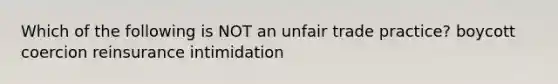 Which of the following is NOT an unfair trade practice? boycott coercion reinsurance intimidation