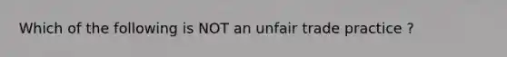 Which of the following is NOT an unfair trade practice ?