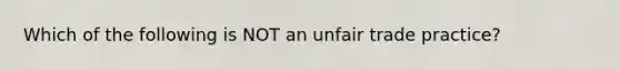 Which of the following is NOT an unfair trade practice?