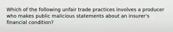 Which of the following unfair trade practices involves a producer who makes public malicious statements about an insurer's financial condition?