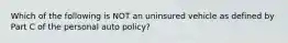 Which of the following is NOT an uninsured vehicle as defined by Part C of the personal auto policy?