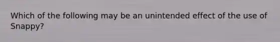 Which of the following may be an unintended effect of the use of Snappy?