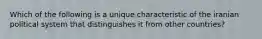 Which of the following is a unique characteristic of the iranian political system that distinguishes it from other countries?